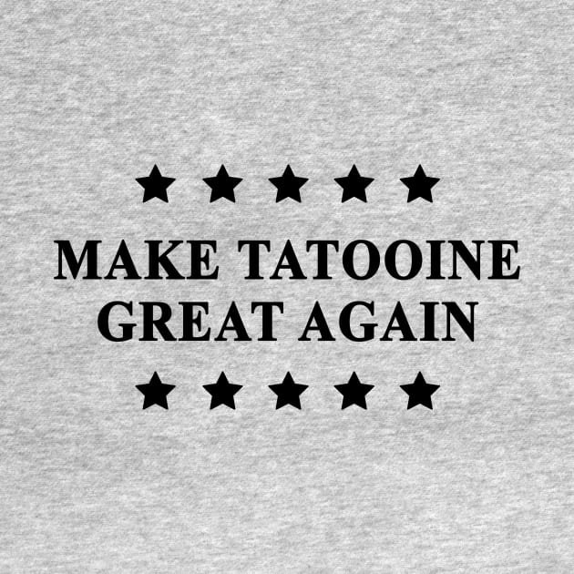 Make Tatooine Great Again (Black Text) by Bendo